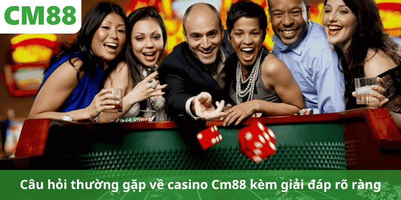 Câu hỏi thường gặp về casino Cm88 kèm giải đáp rõ ràng